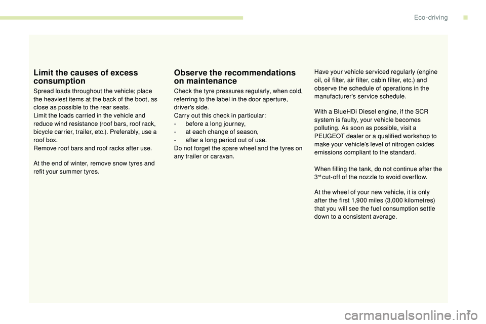 Peugeot 508 2018 Owners Manual 7
Limit the causes of excess
consumption
Spread loads throughout the vehicle; place
the heaviest items at the back of the boot, as
close as possible to the rear seats.
Limit the loads carried in th Peugeot 508 2018 Owners Manual 7
Limit the causes of excess
consumption
Spread loads throughout the vehicle; place
the heaviest items at the back of the boot, as
close as possible to the rear seats.
Limit the loads carried in th