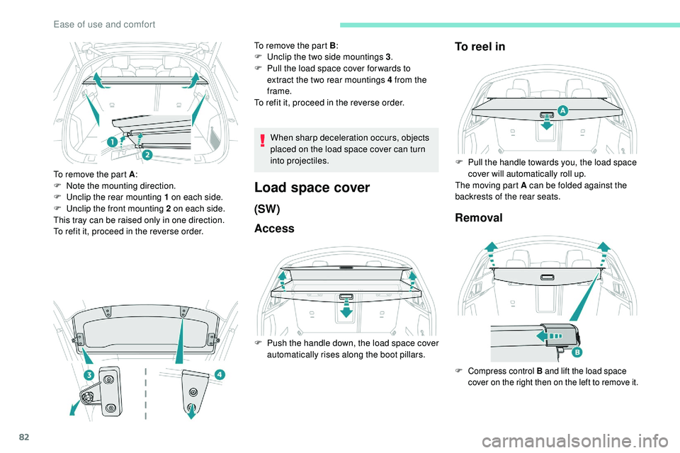 Peugeot 508 2018 Manual Online 82
To remove the part A:
F  N ote the mounting direction.
F
 
U
 nclip the rear mounting 1 on each side.
F
 
U
 nclip the front mounting 2 on each side.
This tray can be raised only in one direction.
