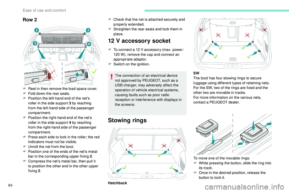 Peugeot 508 2018 Manual Online 84
Row 2
F Reel in then remove the load space cover.
F F old down the rear seats.
F
 
P
 osition the left-hand end of the net’s 
roller in the side support 3 by reaching 
from the left-hand side of 