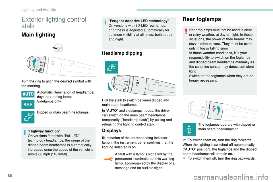 Peugeot 508 2018 Manual Online 86
Exterior lighting control 
stalk
Main lighting
Turn the ring to align the desired symbol with 
the marking.Automatic illumination of headlamps/
daytime running lamps.
Sidelamps only.
Dipped or main