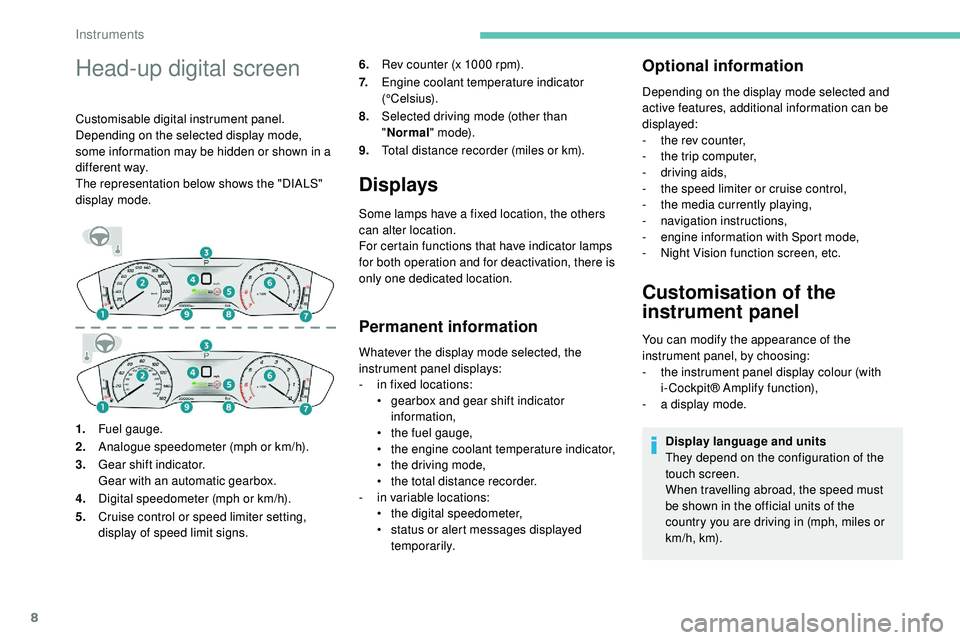 Peugeot 508 2018 Owners Manual 8
Head-up digital screen
Customisable digital instrument panel.
Depending on the selected display mode,
some information may be hidden or shown in a
different way.
The representation below shows the Peugeot 508 2018 Owners Manual 8
Head-up digital screen
Customisable digital instrument panel.
Depending on the selected display mode,
some information may be hidden or shown in a
different way.
The representation below shows the
