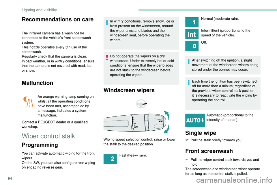 Peugeot 508 2018 Owners Manual 94
Recommendations on care
The infrared camera has a wash nozzle 
connected to the vehicle’s front screenwash 
system.
This nozzle operates every 5th use of the 
screenwash.
Regularly check that the