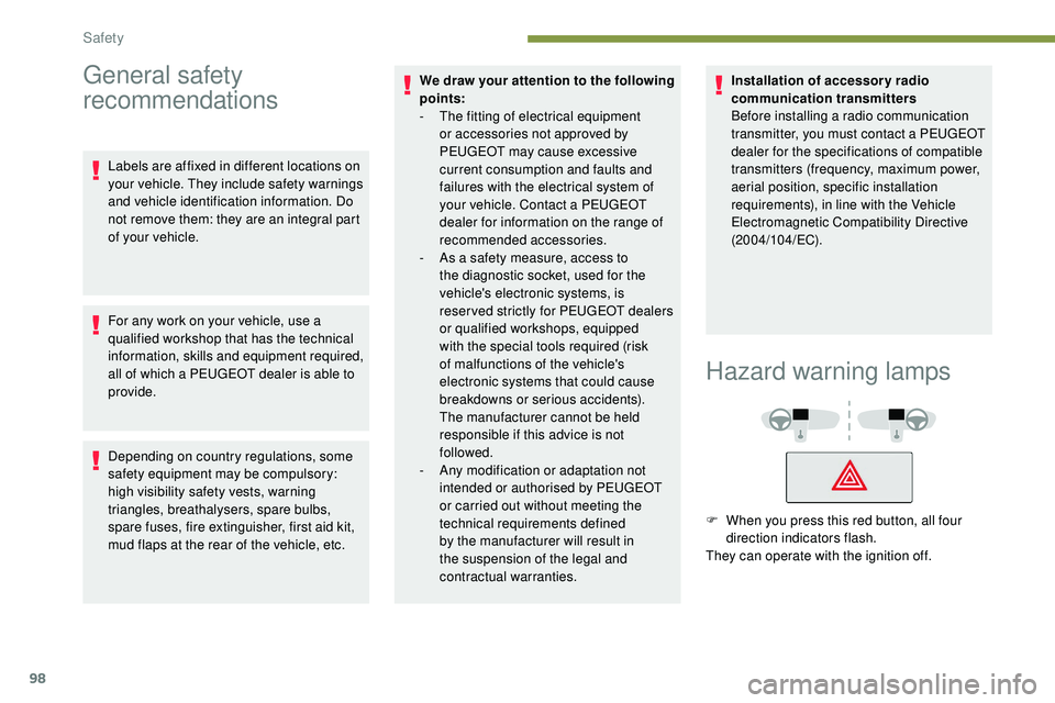 Peugeot 508 2018 Owners Manual 98
General safety 
recommendations
Labels are affixed in different locations on 
your vehicle. They include safety warnings 
and vehicle identification information. Do 
not remove them: they are an in