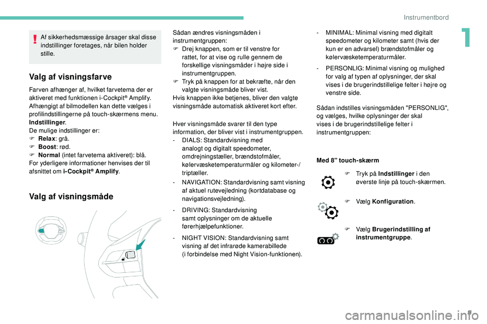 Peugeot 508 2018 Instruktionsbog (in Danish) 9
Af sikkerhedsmæssige årsager skal disse
indstillinger foretages, når bilen holder
stille.
Valg af visningsfarve
Farven afhænger af, hvilket farvetema der er
aktiveret med funktionen i-Cockpit Peugeot 508 2018 Instruktionsbog (in Danish) 9
Af sikkerhedsmæssige årsager skal disse
indstillinger foretages, når bilen holder
stille.
Valg af visningsfarve
Farven afhænger af, hvilket farvetema der er
aktiveret med funktionen i-Cockpit
