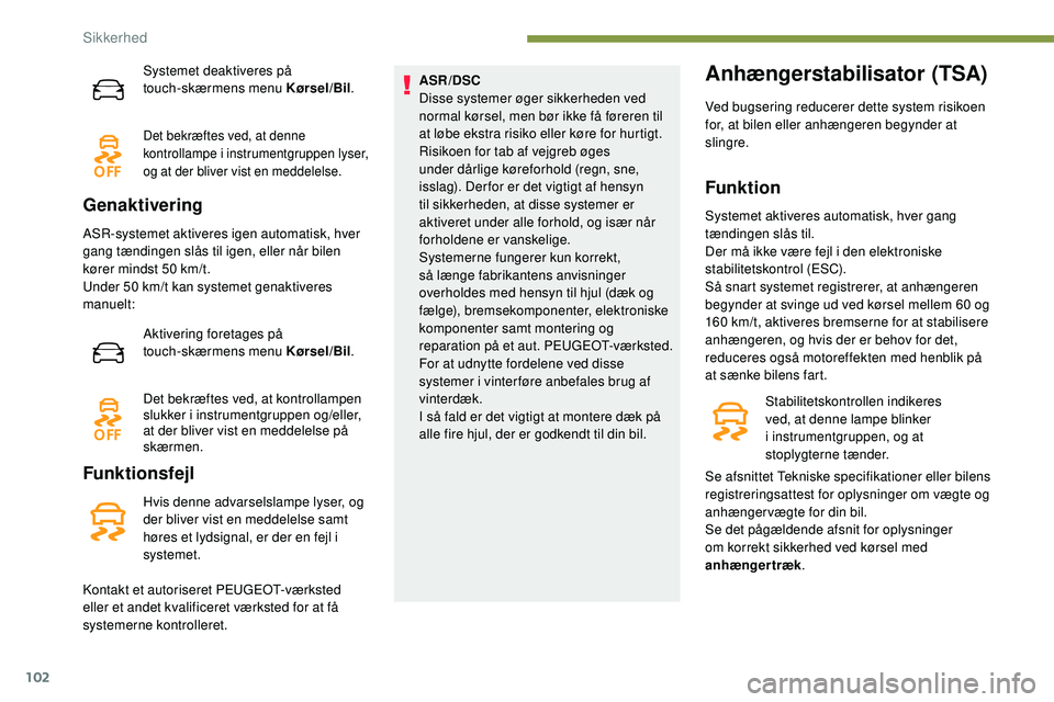 Peugeot 508 2018 Instruktionsbog (in Danish) 102
Systemet deaktiveres på
touch-skærmens menu Kørsel/Bil .
Det bekræftes ved, at denne
kontrollampe i instrumentgruppen lyser,
og at der bliver vist en meddelelse.
Genaktivering
ASR-systemet Peugeot 508 2018 Instruktionsbog (in Danish) 102
Systemet deaktiveres på
touch-skærmens menu Kørsel/Bil .
Det bekræftes ved, at denne
kontrollampe i instrumentgruppen lyser,
og at der bliver vist en meddelelse.
Genaktivering
ASR-systemet