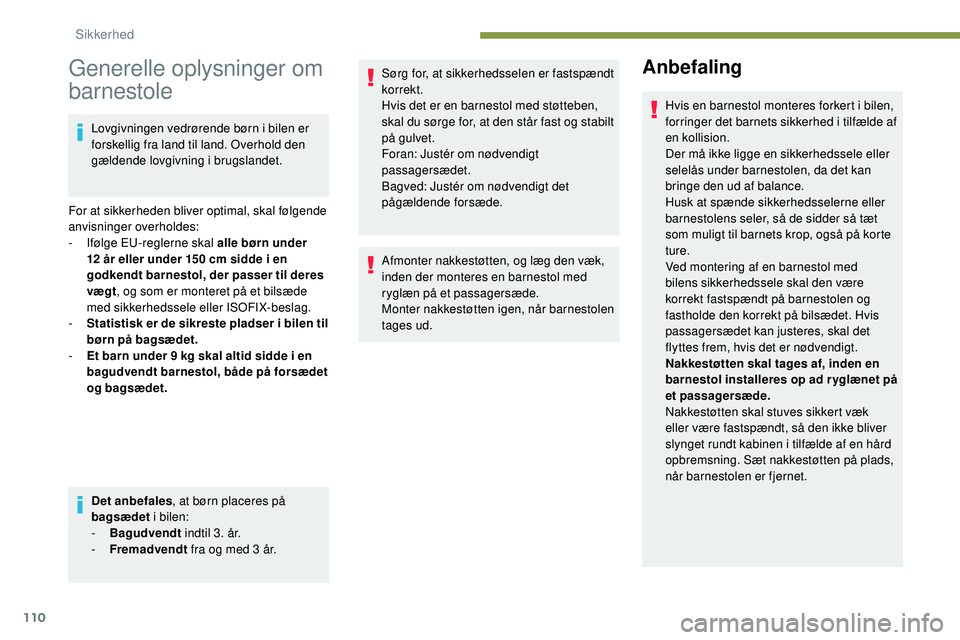 Peugeot 508 2018 Instruktionsbog (in Danish) 110
Generelle oplysninger om
barnestole
Lovgivningen vedrørende børn i bilen er
forskellig fra land til land. Overhold den
gældende lovgivning i brugslandet.
For at sikkerheden bliver optimal, s Peugeot 508 2018 Instruktionsbog (in Danish) 110
Generelle oplysninger om
barnestole
Lovgivningen vedrørende børn i bilen er
forskellig fra land til land. Overhold den
gældende lovgivning i brugslandet.
For at sikkerheden bliver optimal, s