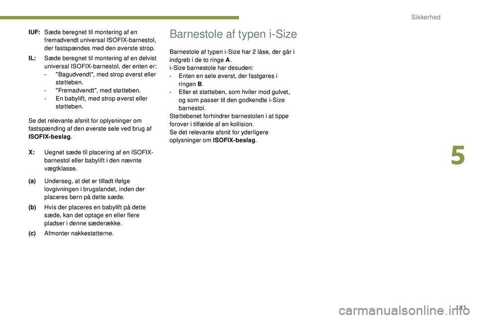 Peugeot 508 2018 Instruktionsbog (in Danish) 121
I UF:Sæde beregnet til montering af en
fremadvendt universal ISOFIX-barnestol,
der fastspændes med den øverste strop.
IL: Sæde beregnet til montering af en delvist
universal ISOFIX-barnesto Peugeot 508 2018 Instruktionsbog (in Danish) 121
I UF:Sæde beregnet til montering af en
fremadvendt universal ISOFIX-barnestol,
der fastspændes med den øverste strop.
IL: Sæde beregnet til montering af en delvist
universal ISOFIX-barnesto