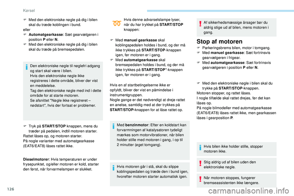 Peugeot 508 2018 Instruktionsbog (in Danish) 126
Den elektroniske nøgle til nøglefri adgang
og start skal være i bilen.
Hvis den elektroniske nøgle ikke
registreres i dette område, bliver der vist
en meddelelse.
Tag den elektroniske nøg Peugeot 508 2018 Instruktionsbog (in Danish) 126
Den elektroniske nøgle til nøglefri adgang
og start skal være i bilen.
Hvis den elektroniske nøgle ikke
registreres i dette område, bliver der vist
en meddelelse.
Tag den elektroniske nøg