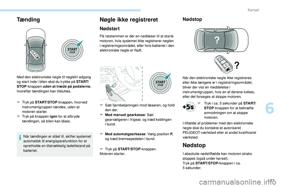 Peugeot 508 2018 Instruktionsbog (in Danish) 127
Tænding
Når tændingen er slået til, skifter systemet
automatisk til energisparefunktion for at
opretholde en tilstrækkelig ladetilstand på
batteriet.
Nøgle ikke registreret
Nødstart
På Peugeot 508 2018 Instruktionsbog (in Danish) 127
Tænding
Når tændingen er slået til, skifter systemet
automatisk til energisparefunktion for at
opretholde en tilstrækkelig ladetilstand på
batteriet.
Nøgle ikke registreret
Nødstart
På