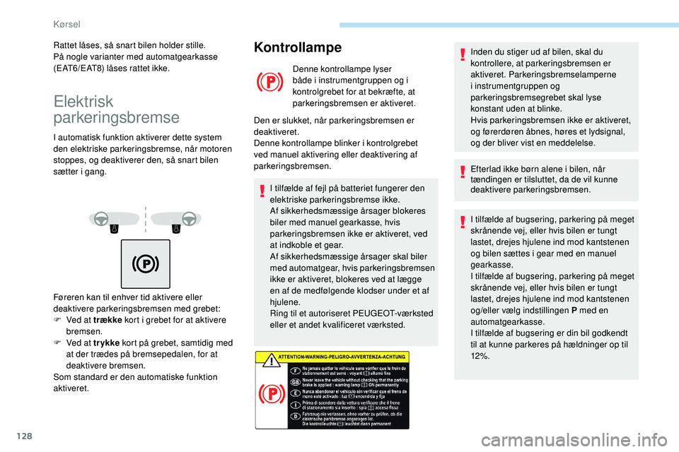 Peugeot 508 2018 Instruktionsbog (in Danish) 128
Elektrisk
parkeringsbremse
I automatisk funktion aktiverer dette system
den elektriske parkeringsbremse, når motoren
stoppes, og deaktiverer den, så snart bilen
sætter i gang.
Kontrollampe
Peugeot 508 2018 Instruktionsbog (in Danish) 128
Elektrisk
parkeringsbremse
I automatisk funktion aktiverer dette system
den elektriske parkeringsbremse, når motoren
stoppes, og deaktiverer den, så snart bilen
sætter i gang.
Kontrollampe
