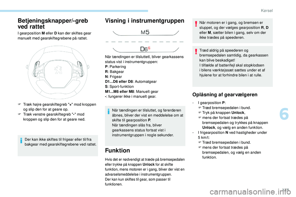 Peugeot 508 2018 Instruktionsbog (in Danish) 133
Betjeningsknapper/-greb
ved rattet
I gearposition M eller D kan der skiftes gear
manuelt med gearskiftegrebene på rattet.Der kan ikke skiftes til frigear eller til/fra
bakgear med gearskiftegr Peugeot 508 2018 Instruktionsbog (in Danish) 133
Betjeningsknapper/-greb
ved rattet
I gearposition M eller D kan der skiftes gear
manuelt med gearskiftegrebene på rattet.Der kan ikke skiftes til frigear eller til/fra
bakgear med gearskiftegr