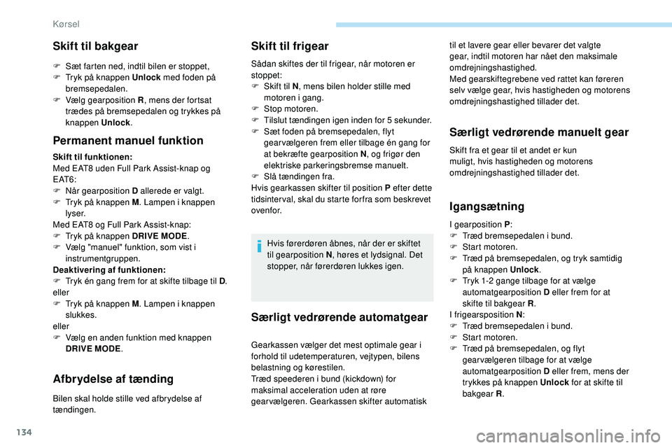 Peugeot 508 2018  Instruktionsbog (in Danish) 134
Særligt vedrørende automatgear
til et lavere gear eller bevarer det valgte 
gear, indtil motoren har nået den maksimale 
omdrejningshastighed.
Med gearskiftegrebene ved rattet kan føreren 
sel