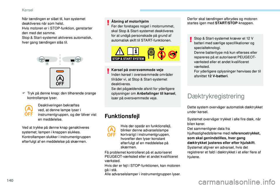 Peugeot 508 2018 Instruktionsbog (in Danish) 140
F Tryk på denne knap: den tilhørende orange kontrollampe lyser.
Deaktiveringen bekræftes
ved, at denne lampe lyser i
instrumentgruppen, og der bliver vist
en meddelelse.
Ved at trykke på de Peugeot 508 2018 Instruktionsbog (in Danish) 140
F Tryk på denne knap: den tilhørende orange kontrollampe lyser.
Deaktiveringen bekræftes
ved, at denne lampe lyser i
instrumentgruppen, og der bliver vist
en meddelelse.
Ved at trykke på de