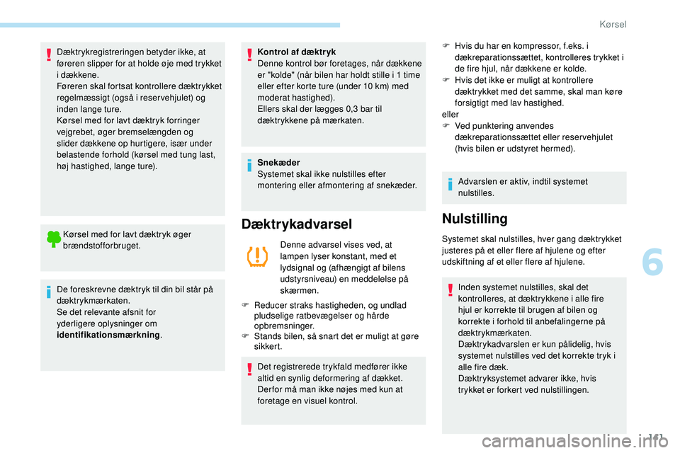Peugeot 508 2018 Instruktionsbog (in Danish) 141
Dæktrykregistreringen betyder ikke, at
føreren slipper for at holde øje med trykket
i dækkene.
Føreren skal fortsat kontrollere dæktrykket
regelmæssigt (også i reser vehjulet) og
inden Peugeot 508 2018 Instruktionsbog (in Danish) 141
Dæktrykregistreringen betyder ikke, at
føreren slipper for at holde øje med trykket
i dækkene.
Føreren skal fortsat kontrollere dæktrykket
regelmæssigt (også i reser vehjulet) og
inden