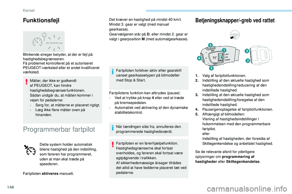 Peugeot 508 2018 Instruktionsbog (in Danish) 148
Måtter, der ikke er godkendt
af PEUGEOT, kan hindre
hastighedsbegrænserfunktionen.
Sådan undgår du, at måtten kommer i
vejen for pedalerne:
-
S
ørg for, at måtterne er placeret rigtigt Peugeot 508 2018 Instruktionsbog (in Danish) 148
Måtter, der ikke er godkendt
af PEUGEOT, kan hindre
hastighedsbegrænserfunktionen.
Sådan undgår du, at måtten kommer i
vejen for pedalerne:
-
S
ørg for, at måtterne er placeret rigtigt