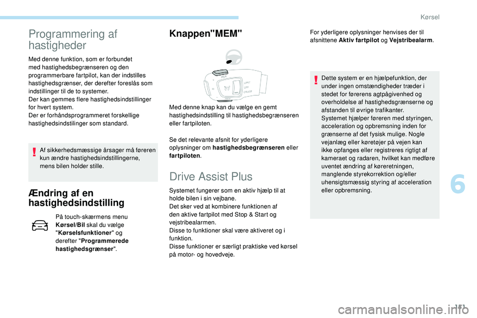 Peugeot 508 2018 Instruktionsbog (in Danish) 151
Programmering af
hastigheder
Med denne funktion, som er forbundet
med hastighedsbegrænseren og den
programmerbare fartpilot, kan der indstilles
hastighedsgrænser, der derefter foreslås som Peugeot 508 2018 Instruktionsbog (in Danish) 151
Programmering af
hastigheder
Med denne funktion, som er forbundet
med hastighedsbegrænseren og den
programmerbare fartpilot, kan der indstilles
hastighedsgrænser, der derefter foreslås som