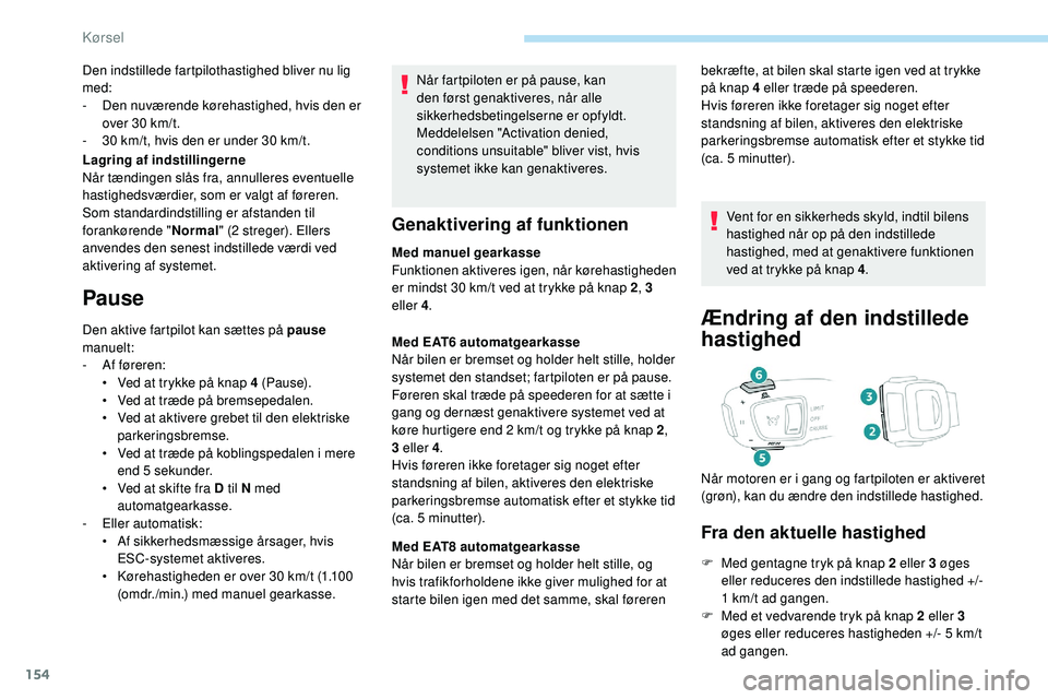 Peugeot 508 2018 Instruktionsbog (in Danish) 154
Når fartpiloten er på pause, kan
den først genaktiveres, når alle
sikkerhedsbetingelserne er opfyldt.
Meddelelsen "Activation denied,
conditions unsuitable" bliver vist, hvis
syst Peugeot 508 2018 Instruktionsbog (in Danish) 154
Når fartpiloten er på pause, kan
den først genaktiveres, når alle
sikkerhedsbetingelserne er opfyldt.
Meddelelsen "Activation denied,
conditions unsuitable" bliver vist, hvis
syst