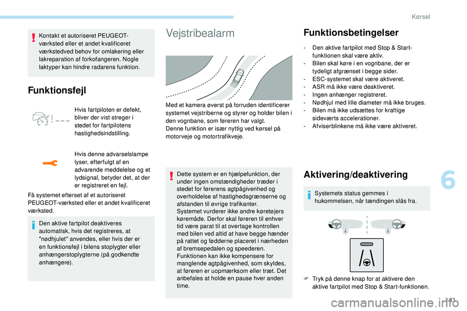 Peugeot 508 2018 Instruktionsbog (in Danish) 161
Kontakt et autoriseret PEUGEOT-
værksted eller et andet kvalificeret
værkstedved behov for omlakering eller
lakreparation af forkofangeren. Nogle
laktyper kan hindre radarens funktion.
Funkti Peugeot 508 2018 Instruktionsbog (in Danish) 161
Kontakt et autoriseret PEUGEOT-
værksted eller et andet kvalificeret
værkstedved behov for omlakering eller
lakreparation af forkofangeren. Nogle
laktyper kan hindre radarens funktion.
Funkti