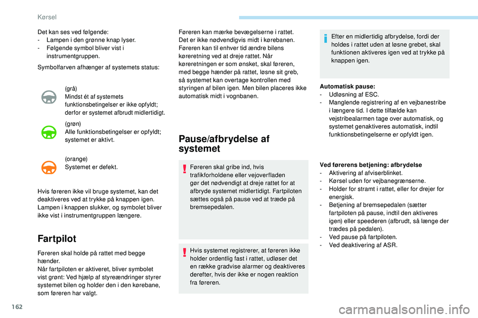 Peugeot 508 2018 Instruktionsbog (in Danish) 162
Symbolfarven afhænger af systemets status:
(gr å)
Mindst ét af systemets
funktionsbetingelser er ikke opfyldt;
der for er systemet afbrudt midlertidigt.
(g røn)
Alle funktionsbetingelser er Peugeot 508 2018 Instruktionsbog (in Danish) 162
Symbolfarven afhænger af systemets status:
(gr å)
Mindst ét af systemets
funktionsbetingelser er ikke opfyldt;
der for er systemet afbrudt midlertidigt.
(g røn)
Alle funktionsbetingelser er