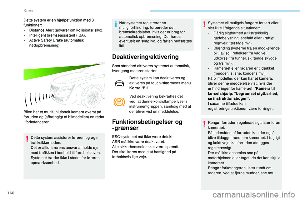 Peugeot 508 2018 Instruktionsbog (in Danish) 166
Dette system er en hjælpefunktion med 3
funktioner:
-
D
istance Alert (advarer om kollisionsrisiko).
-
I
ntelligent bremseassistent (IBA).
-
A
ctive Safety Brake (automatisk
nødopbremsn Peugeot 508 2018 Instruktionsbog (in Danish) 166
Dette system er en hjælpefunktion med 3
funktioner:
-
D
istance Alert (advarer om kollisionsrisiko).
-
I
ntelligent bremseassistent (IBA).
-
A
ctive Safety Brake (automatisk
nødopbremsn