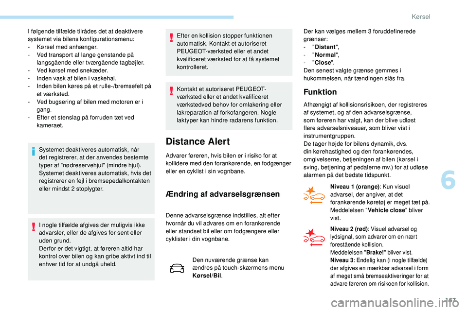 Peugeot 508 2018 Instruktionsbog (in Danish) 167
I følgende tilfælde tilrådes det at deaktivere
systemet via bilens konfigurationsmenu:
-
K
ørsel med anhænger.
-
V
ed transport af lange genstande på
langsgående eller tværgående ta Peugeot 508 2018 Instruktionsbog (in Danish) 167
I følgende tilfælde tilrådes det at deaktivere
systemet via bilens konfigurationsmenu:
-
K
ørsel med anhænger.
-
V
ed transport af lange genstande på
langsgående eller tværgående ta