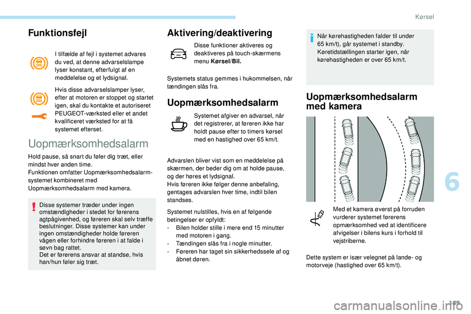 Peugeot 508 2018 Instruktionsbog (in Danish) 169
Funktionsfejl
I tilfælde af fejl i systemet advares
du ved, at denne advarselslampe
lyser konstant, efter fulgt af en
meddelelse og et lydsignal.
Uopmærksomhedsalarm
Hold pause, så snart du Peugeot 508 2018 Instruktionsbog (in Danish) 169
Funktionsfejl
I tilfælde af fejl i systemet advares
du ved, at denne advarselslampe
lyser konstant, efter fulgt af en
meddelelse og et lydsignal.
Uopmærksomhedsalarm
Hold pause, så snart du