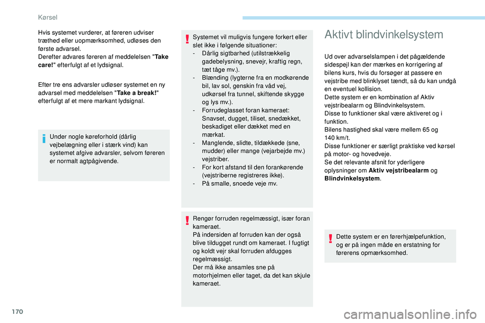 Peugeot 508 2018 Instruktionsbog (in Danish) 170
Efter tre ens advarsler udløser systemet en ny
advarsel med meddelelsen "Take a break!"
efter fulgt af et mere markant lydsignal. Hvis systemet vurderer, at føreren udviser
træthed e Peugeot 508 2018 Instruktionsbog (in Danish) 170
Efter tre ens advarsler udløser systemet en ny
advarsel med meddelelsen "Take a break!"
efter fulgt af et mere markant lydsignal. Hvis systemet vurderer, at føreren udviser
træthed e