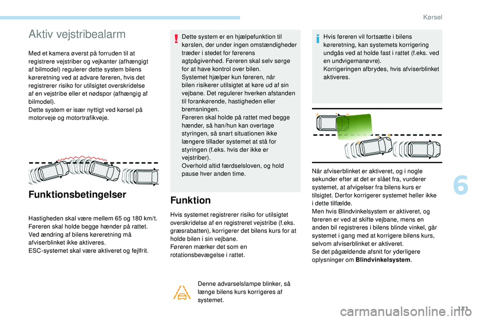 Peugeot 508 2018 Instruktionsbog (in Danish) 171
Aktiv vejstribealarm
Med et kamera øverst på forruden til at
registrere vejstriber og vejkanter (afhængigt
af bilmodel) regulerer dette system bilens
køreretning ved at advare føreren, hvi Peugeot 508 2018 Instruktionsbog (in Danish) 171
Aktiv vejstribealarm
Med et kamera øverst på forruden til at
registrere vejstriber og vejkanter (afhængigt
af bilmodel) regulerer dette system bilens
køreretning ved at advare føreren, hvi