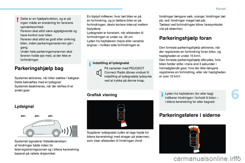 Peugeot 508 2018 Instruktionsbog (in Danish) 177
Dette er en hjælpefunktion, og er på
ingen måde en erstatning for førerens
opmærksomhed.
Føreren skal altid være agtpågivende og
have kontrol over bilen.
Føreren skal altid se godt eft Peugeot 508 2018 Instruktionsbog (in Danish) 177
Dette er en hjælpefunktion, og er på
ingen måde en erstatning for førerens
opmærksomhed.
Føreren skal altid være agtpågivende og
have kontrol over bilen.
Føreren skal altid se godt eft