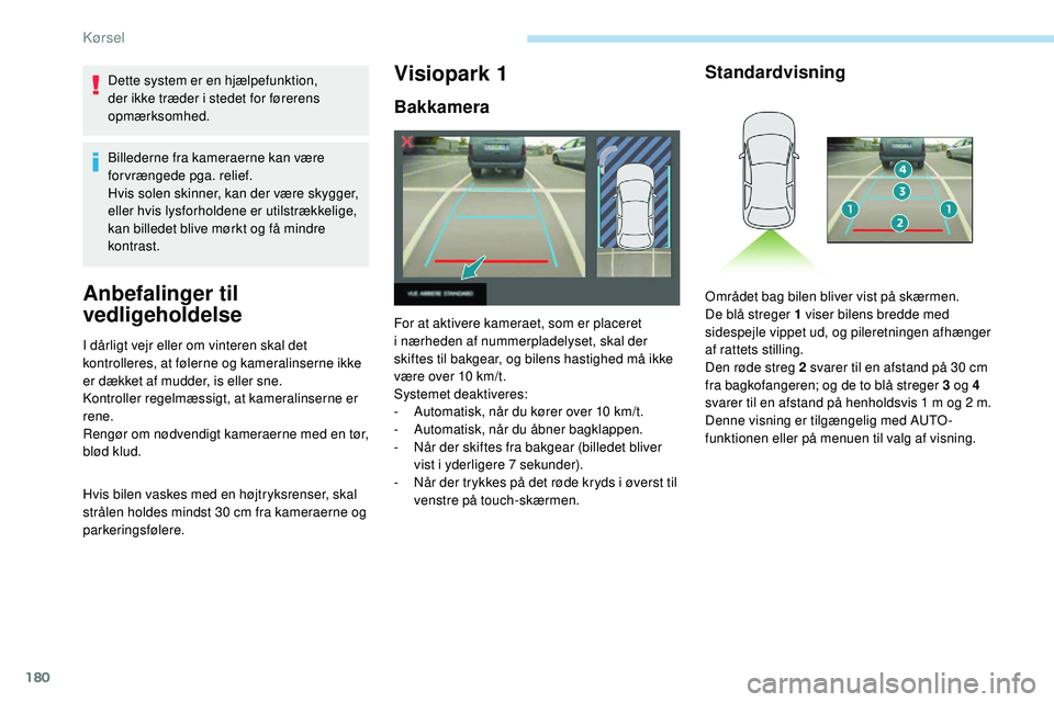 Peugeot 508 2018 Instruktionsbog (in Danish) 180
Dette system er en hjælpefunktion,
der ikke træder i stedet for førerens
opmærksomhed.
Billederne fra kameraerne kan være
forvrængede pga. relief.
Hvis solen skinner, kan der være skygge Peugeot 508 2018 Instruktionsbog (in Danish) 180
Dette system er en hjælpefunktion,
der ikke træder i stedet for førerens
opmærksomhed.
Billederne fra kameraerne kan være
forvrængede pga. relief.
Hvis solen skinner, kan der være skygge