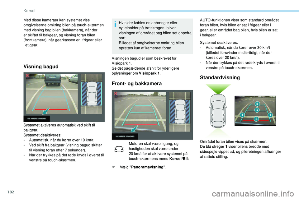 Peugeot 508 2018 Instruktionsbog (in Danish) 182
Visning bagud
Hvis der kobles en anhænger eller
cykelholder på trækkrogen, bliver
visningen af området bag bilen set oppefra
sort.
Billedet af omgivelserne omkring bilen
oprettes kun af ka Peugeot 508 2018 Instruktionsbog (in Danish) 182
Visning bagud
Hvis der kobles en anhænger eller
cykelholder på trækkrogen, bliver
visningen af området bag bilen set oppefra
sort.
Billedet af omgivelserne omkring bilen
oprettes kun af ka
