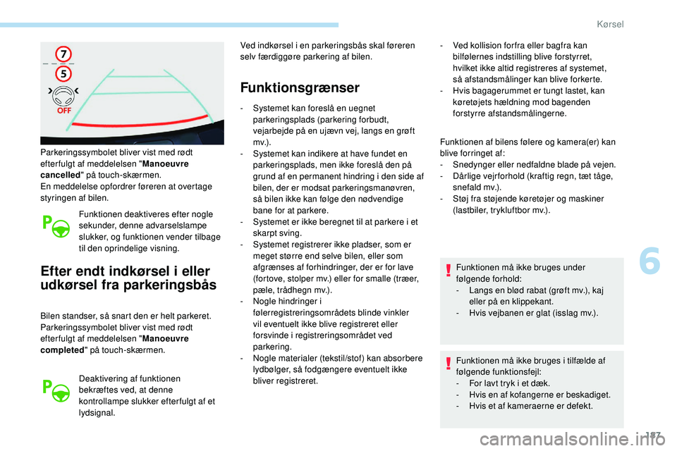 Peugeot 508 2018 Instruktionsbog (in Danish) 187
Parkeringssymbolet bliver vist med rødt
efterfulgt af meddelelsen "Manoeuvre
cancelled " på touch-skærmen.
En meddelelse opfordrer føreren at overtage
styringen af bilen.
Funktionen Peugeot 508 2018 Instruktionsbog (in Danish) 187
Parkeringssymbolet bliver vist med rødt
efterfulgt af meddelelsen "Manoeuvre
cancelled " på touch-skærmen.
En meddelelse opfordrer føreren at overtage
styringen af bilen.
Funktionen