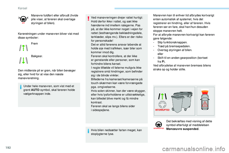 Peugeot 508 2018 Instruktionsbog (in Danish) 192
Køreretningen under manøvren bliver vist med
disse symboler:
Den midterste pil er grøn, når bilen bevæger
sig, eller hvid for at vise den næste
manøvreretning.Under hele manøvren, som v Peugeot 508 2018 Instruktionsbog (in Danish) 192
Køreretningen under manøvren bliver vist med
disse symboler:
Den midterste pil er grøn, når bilen bevæger
sig, eller hvid for at vise den næste
manøvreretning.Under hele manøvren, som v