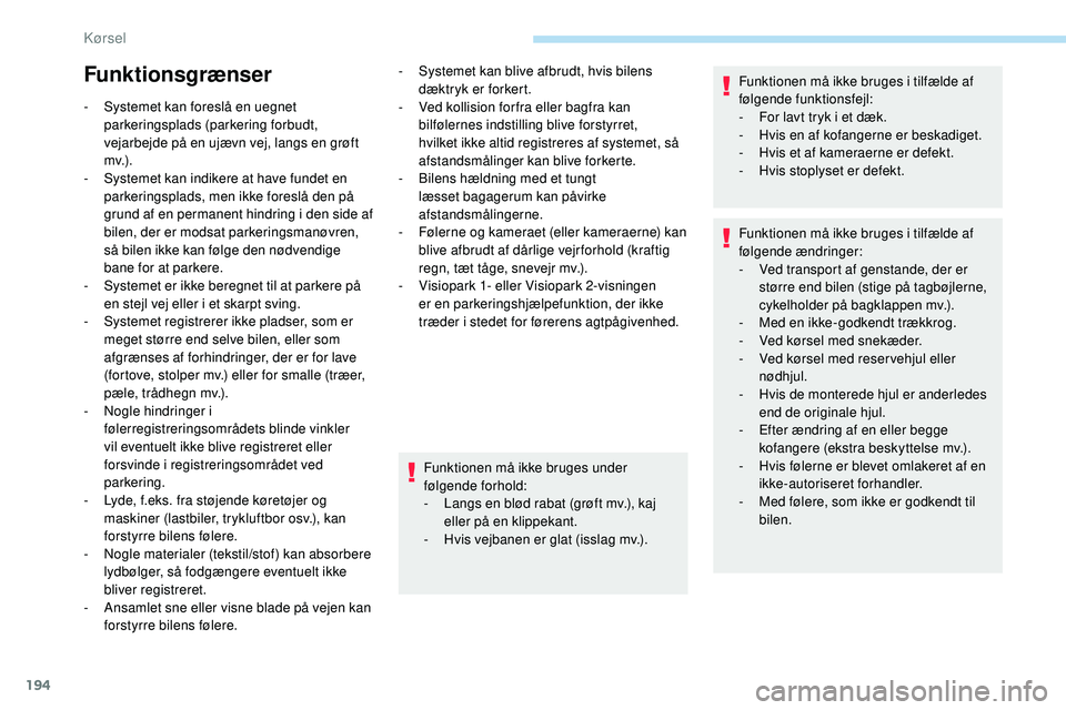 Peugeot 508 2018 Instruktionsbog (in Danish) 194
Funktionsgrænser
- Systemet kan foreslå en uegnet parkeringsplads (parkering forbudt,
vejarbejde på en ujævn vej, langs en grøft
mv.) .
-
S
ystemet kan indikere at have fundet en
parker Peugeot 508 2018 Instruktionsbog (in Danish) 194
Funktionsgrænser
- Systemet kan foreslå en uegnet parkeringsplads (parkering forbudt,
vejarbejde på en ujævn vej, langs en grøft
mv.) .
-
S
ystemet kan indikere at have fundet en
parker