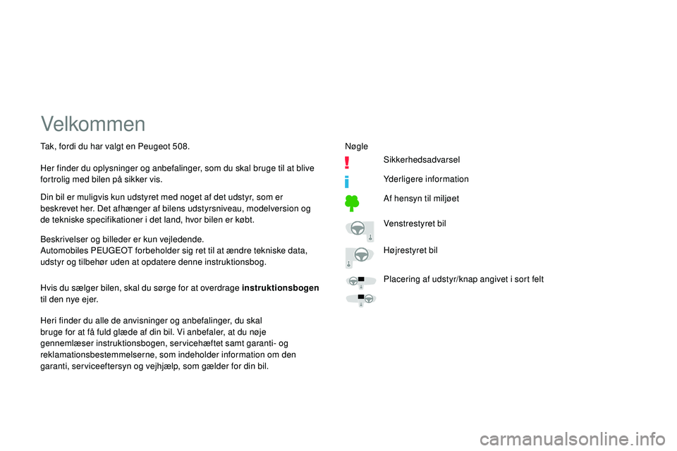 Peugeot 508 2018 Instruktionsbog (in Danish) Velkommen
Beskrivelser og billeder er kun vejledende.
Automobiles PEUGEOT forbeholder sig ret til at ændre tekniske data,
udstyr og tilbehør uden at opdatere denne instruktionsbog.
Heri finder du a Peugeot 508 2018 Instruktionsbog (in Danish) Velkommen
Beskrivelser og billeder er kun vejledende.
Automobiles PEUGEOT forbeholder sig ret til at ændre tekniske data,
udstyr og tilbehør uden at opdatere denne instruktionsbog.
Heri finder du a