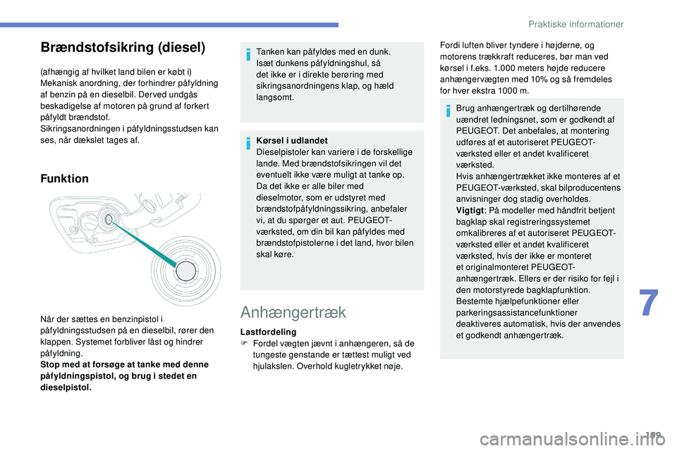 Peugeot 508 2018 Instruktionsbog (in Danish) 199
Brændstofsikring (diesel)
(afhængig af hvilket land bilen er købt i)
Mekanisk anordning, der forhindrer påfyldning
af benzin på en dieselbil. Der ved undgås
beskadigelse af motoren på gru Peugeot 508 2018 Instruktionsbog (in Danish) 199
Brændstofsikring (diesel)
(afhængig af hvilket land bilen er købt i)
Mekanisk anordning, der forhindrer påfyldning
af benzin på en dieselbil. Der ved undgås
beskadigelse af motoren på gru