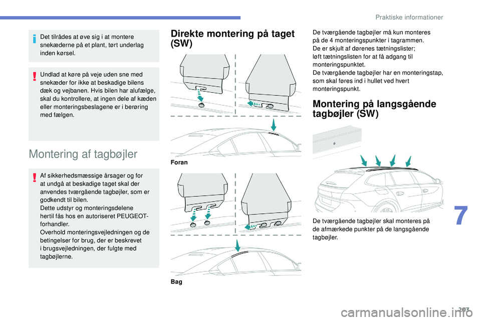 Peugeot 508 2018 Instruktionsbog (in Danish) 203
Det tilrådes at øve sig i at montere
snekæderne på et plant, tørt underlag
inden kørsel.
Undlad at køre på veje uden sne med
snekæder for ikke at beskadige bilens
dæk og vejbanen. Hv Peugeot 508 2018 Instruktionsbog (in Danish) 203
Det tilrådes at øve sig i at montere
snekæderne på et plant, tørt underlag
inden kørsel.
Undlad at køre på veje uden sne med
snekæder for ikke at beskadige bilens
dæk og vejbanen. Hv