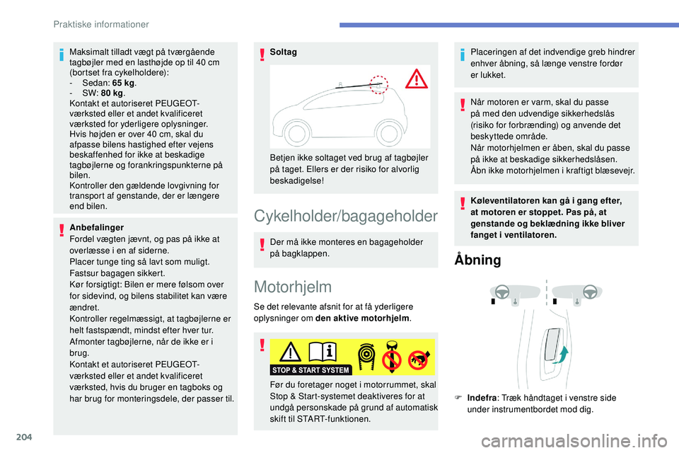 Peugeot 508 2018 Instruktionsbog (in Danish) 204
Maksimalt tilladt vægt på tværgående
tagbøjler med en lasthøjde op til 40 cm
(bortset fra cykelholdere):
-
Sedan: 65 kg.
-
SW: 80 kg .
Kontakt et autoriseret PEUGEOT-
værksted elle Peugeot 508 2018 Instruktionsbog (in Danish) 204
Maksimalt tilladt vægt på tværgående
tagbøjler med en lasthøjde op til 40 cm
(bortset fra cykelholdere):
-
Sedan: 65 kg.
-
SW: 80 kg .
Kontakt et autoriseret PEUGEOT-
værksted elle