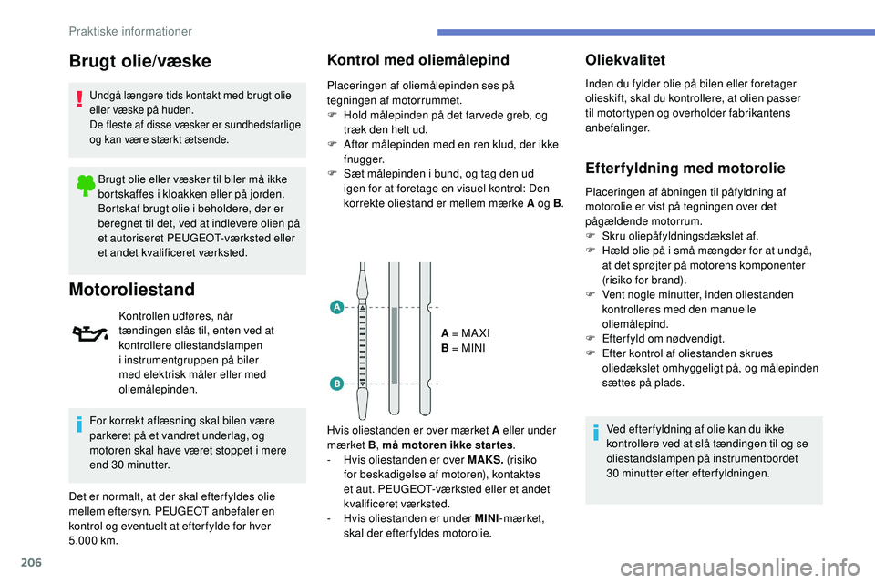 Peugeot 508 2018 Instruktionsbog (in Danish) 206
Brugt olie/væske
Undgå længere tids kontakt med brugt olie
eller væske på huden.
De fleste af disse væsker er sundhedsfarlige
og kan være stærkt ætsende.
Brugt olie eller væsker til bi Peugeot 508 2018 Instruktionsbog (in Danish) 206
Brugt olie/væske
Undgå længere tids kontakt med brugt olie
eller væske på huden.
De fleste af disse væsker er sundhedsfarlige
og kan være stærkt ætsende.
Brugt olie eller væsker til bi