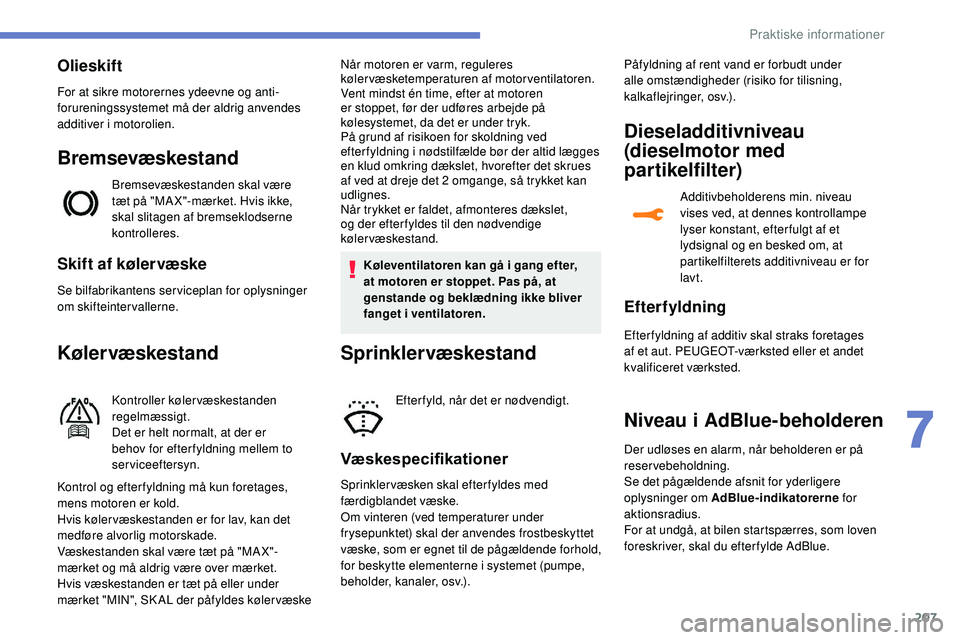 Peugeot 508 2018 Instruktionsbog (in Danish) 207
Skift af kølervæske
Se bilfabrikantens serviceplan for oplysninger
om skifteintervallerne.
Kølervæskestand
Kontroller kølervæskestanden
regelmæssigt.
Det er helt normalt, at der er
behov Peugeot 508 2018 Instruktionsbog (in Danish) 207
Skift af kølervæske
Se bilfabrikantens serviceplan for oplysninger
om skifteintervallerne.
Kølervæskestand
Kontroller kølervæskestanden
regelmæssigt.
Det er helt normalt, at der er
behov