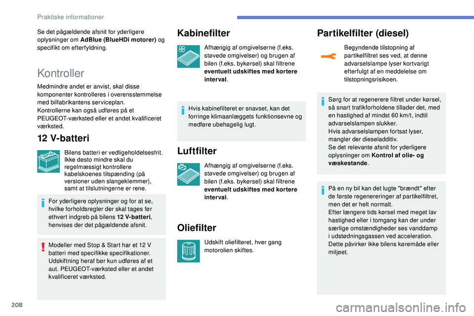 Peugeot 508 2018 Instruktionsbog (in Danish) 208
Se det pågældende afsnit for yderligere
oplysninger om AdBlue (BlueHDi motorer) og
specifikt om efterfyldning.
Kontroller
Medmindre andet er anvist, skal disse
komponenter kontrolleres i over Peugeot 508 2018 Instruktionsbog (in Danish) 208
Se det pågældende afsnit for yderligere
oplysninger om AdBlue (BlueHDi motorer) og
specifikt om efterfyldning.
Kontroller
Medmindre andet er anvist, skal disse
komponenter kontrolleres i over