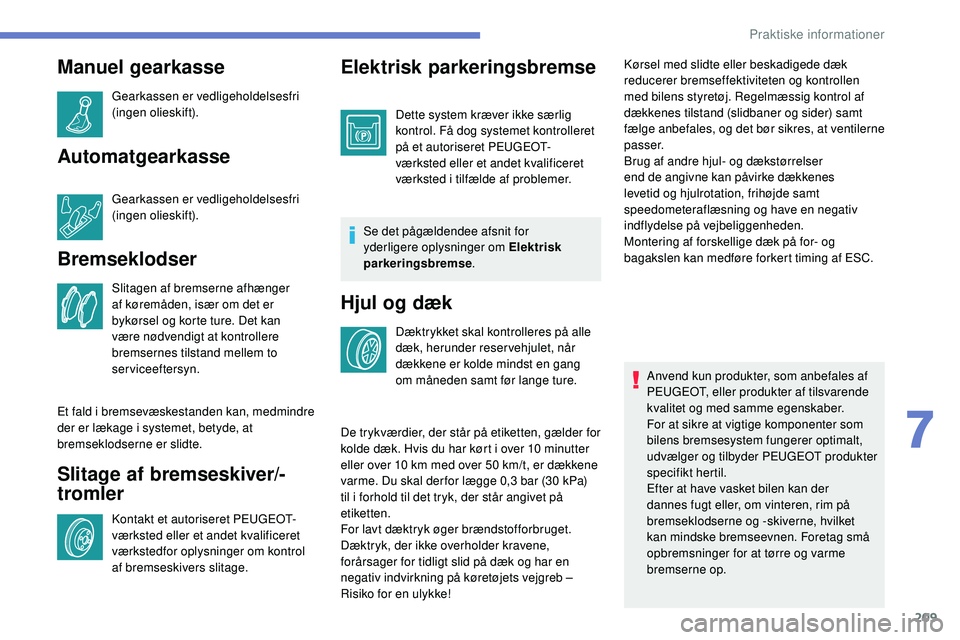 Peugeot 508 2018 Instruktionsbog (in Danish) 209
Manuel gearkasse
Gearkassen er vedligeholdelsesfri
(ingen olieskift).
Automatgearkasse
Gearkassen er vedligeholdelsesfri
(ingen olieskift).
Bremseklodser
Slitagen af bremserne afhænger
af kør Peugeot 508 2018 Instruktionsbog (in Danish) 209
Manuel gearkasse
Gearkassen er vedligeholdelsesfri
(ingen olieskift).
Automatgearkasse
Gearkassen er vedligeholdelsesfri
(ingen olieskift).
Bremseklodser
Slitagen af bremserne afhænger
af kør