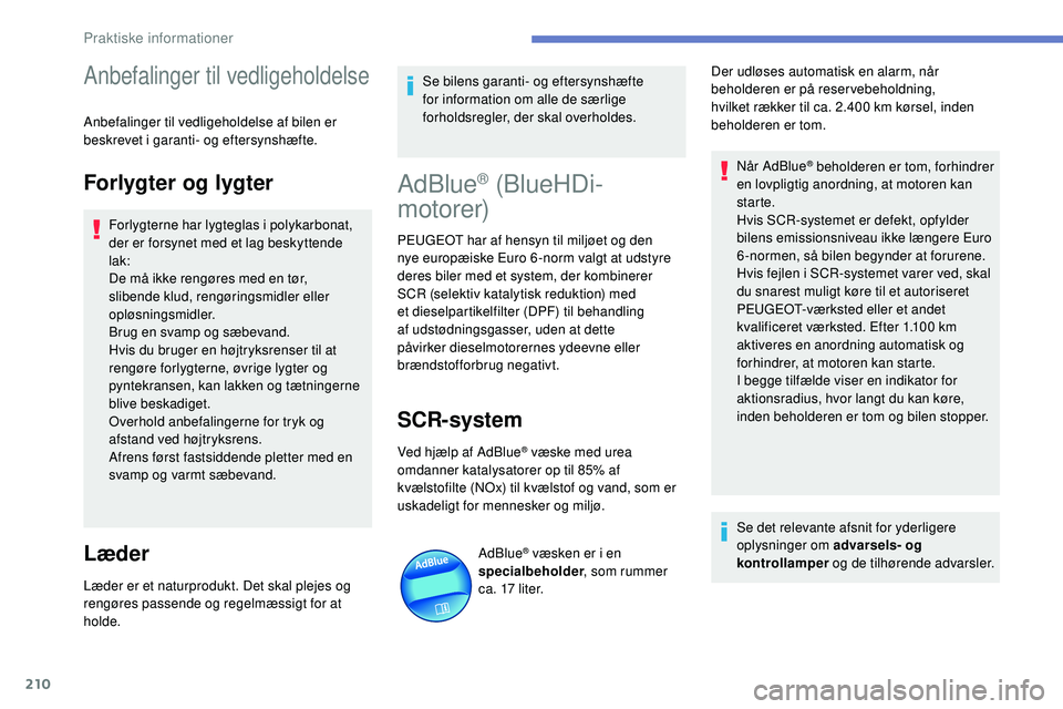 Peugeot 508 2018 Instruktionsbog (in Danish) 210
Anbefalinger til vedligeholdelse
Anbefalinger til vedligeholdelse af bilen er
beskrevet i garanti- og eftersynshæfte.
Forlygter og lygter
Forlygterne har lygteglas i polykarbonat,
der er forsyn Peugeot 508 2018 Instruktionsbog (in Danish) 210
Anbefalinger til vedligeholdelse
Anbefalinger til vedligeholdelse af bilen er
beskrevet i garanti- og eftersynshæfte.
Forlygter og lygter
Forlygterne har lygteglas i polykarbonat,
der er forsyn
