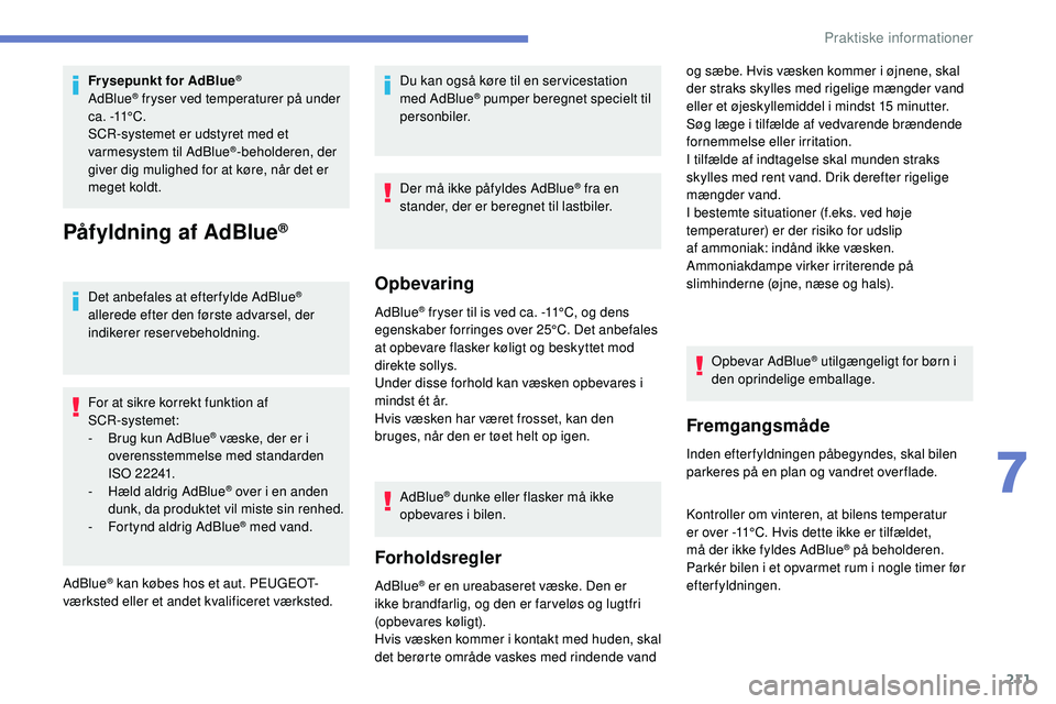 Peugeot 508 2018 Instruktionsbog (in Danish) 211
Frysepunkt for AdBlue®
AdBlue® fryser ved temperaturer på under
c a . -11° C .
SCR-systemet er udstyret med et
varmesystem til AdBlue
®-beholderen, der
giver dig mulighed for at køre, nà Peugeot 508 2018 Instruktionsbog (in Danish) 211
Frysepunkt for AdBlue®
AdBlue® fryser ved temperaturer på under
c a . -11° C .
SCR-systemet er udstyret med et
varmesystem til AdBlue
®-beholderen, der
giver dig mulighed for at køre, nÃ