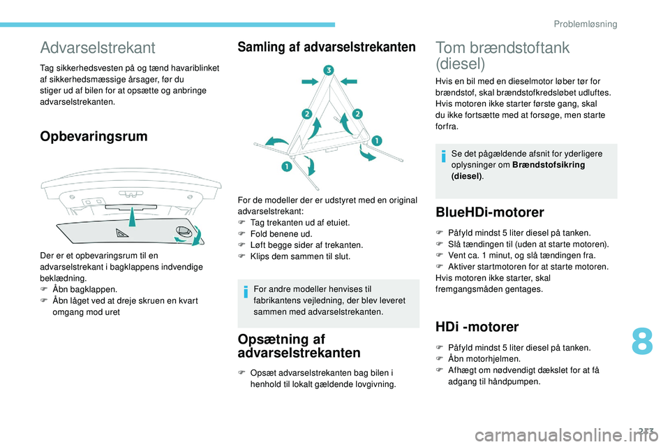 Peugeot 508 2018 Instruktionsbog (in Danish) 213
Advarselstrekant
Tag sikkerhedsvesten på og tænd havariblinket
af sikkerhedsmæssige årsager, før du
stiger ud af bilen for at opsætte og anbringe
advarselstrekanten.
Opbevaringsrum
Der er Peugeot 508 2018 Instruktionsbog (in Danish) 213
Advarselstrekant
Tag sikkerhedsvesten på og tænd havariblinket
af sikkerhedsmæssige årsager, før du
stiger ud af bilen for at opsætte og anbringe
advarselstrekanten.
Opbevaringsrum
Der er