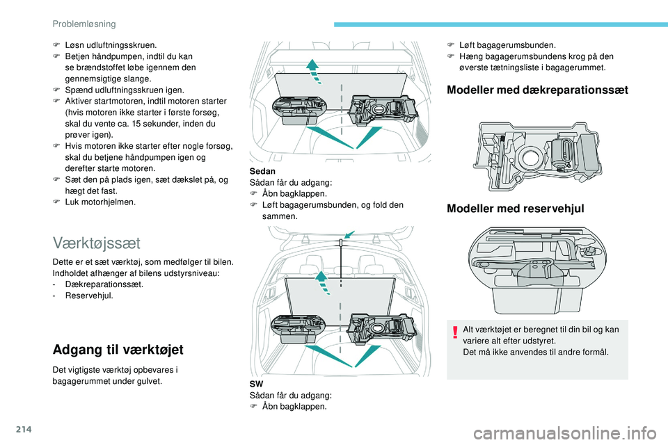 Peugeot 508 2018 Instruktionsbog (in Danish) 214
F Løsn udluftningsskruen.
F B etjen håndpumpen, indtil du kan
se brændstoffet løbe igennem den
gennemsigtige slange.
F
S
pænd udluftningsskruen igen.
F
A
ktiver startmotoren, indtil m Peugeot 508 2018 Instruktionsbog (in Danish) 214
F Løsn udluftningsskruen.
F B etjen håndpumpen, indtil du kan
se brændstoffet løbe igennem den
gennemsigtige slange.
F
S
pænd udluftningsskruen igen.
F
A
ktiver startmotoren, indtil m