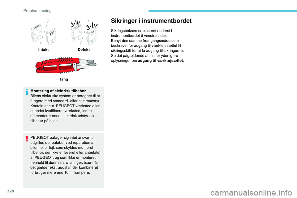 Peugeot 508 2018 Instruktionsbog (in Danish) 228
Montering af elektrisk tilbehør
Bilens elektriske system er beregnet til at
fungere med standard- eller ekstraudstyr.
Kontakt et aut. PEUGEOT-værksted eller
et andet kvalificeret værksted, in Peugeot 508 2018 Instruktionsbog (in Danish) 228
Montering af elektrisk tilbehør
Bilens elektriske system er beregnet til at
fungere med standard- eller ekstraudstyr.
Kontakt et aut. PEUGEOT-værksted eller
et andet kvalificeret værksted, in