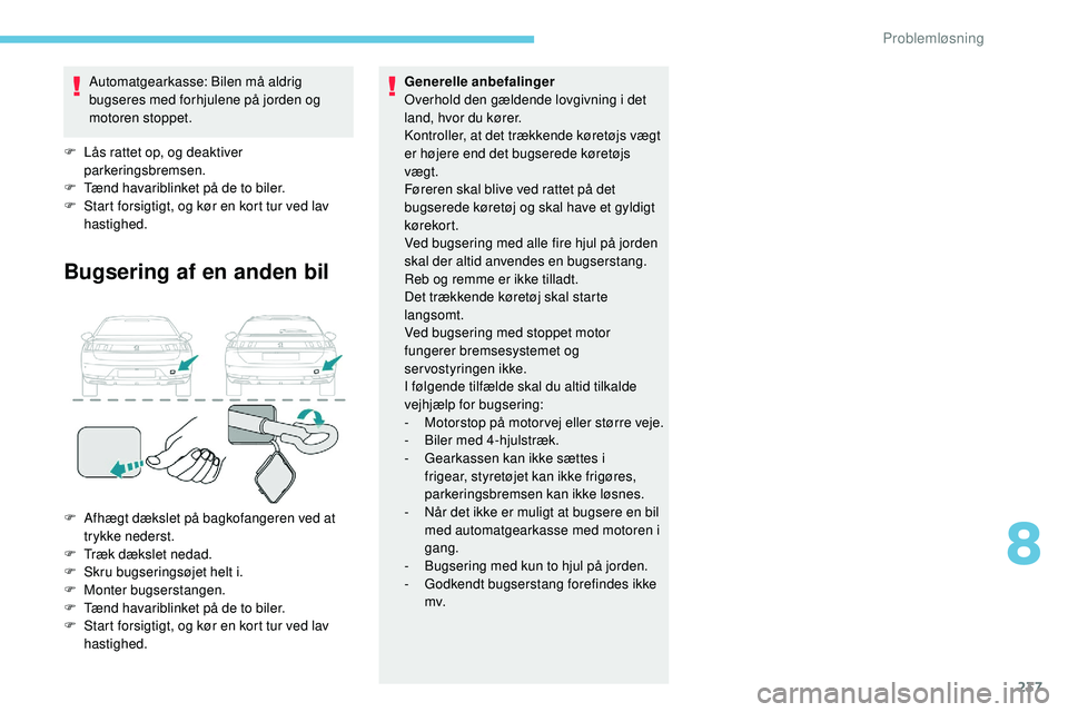 Peugeot 508 2018 Instruktionsbog (in Danish) 237
Automatgearkasse: Bilen må aldrig
bugseres med forhjulene på jorden og
motoren stoppet.
F
L
ås rattet op, og deaktiver
parkeringsbremsen.
F
T
ænd havariblinket på de to biler.
F
S
Peugeot 508 2018 Instruktionsbog (in Danish) 237
Automatgearkasse: Bilen må aldrig
bugseres med forhjulene på jorden og
motoren stoppet.
F
L
ås rattet op, og deaktiver
parkeringsbremsen.
F
T
ænd havariblinket på de to biler.
F
S