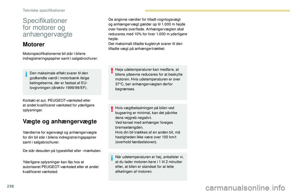 Peugeot 508 2018 Instruktionsbog (in Danish) 238
Specifikationer
for motorer og
anhængervægte
Motorer
Motorspecifikationerne bil står i bilens
indregistreringspapirer samt i salgsbrochurer.Den maksimale effekt svarer til den
godkendte væ Peugeot 508 2018 Instruktionsbog (in Danish) 238
Specifikationer
for motorer og
anhængervægte
Motorer
Motorspecifikationerne bil står i bilens
indregistreringspapirer samt i salgsbrochurer.Den maksimale effekt svarer til den
godkendte væ