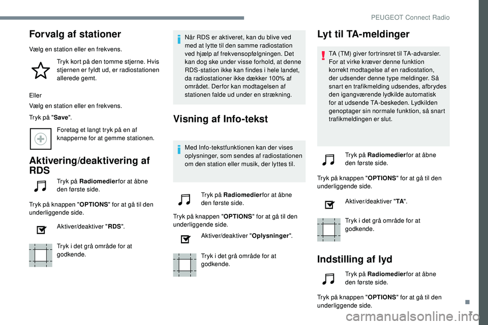 Peugeot 508 2018 Instruktionsbog (in Danish) 7
Forvalg af stationer
Vælg en station eller en frekvens.Tryk kort på den tomme stjerne. Hvis
stjernen er fyldt ud, er radiostationen
allerede gemt.
Eller
Vælg en station eller en frekvens.
Tryk Peugeot 508 2018 Instruktionsbog (in Danish) 7
Forvalg af stationer
Vælg en station eller en frekvens.Tryk kort på den tomme stjerne. Hvis
stjernen er fyldt ud, er radiostationen
allerede gemt.
Eller
Vælg en station eller en frekvens.
Tryk